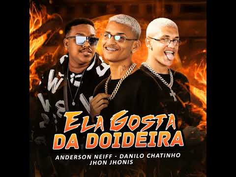 ANDERSON NEIFF -DANILO CHATINHO -JHON JHONIS -ELA GOSTA DA DOIDERA