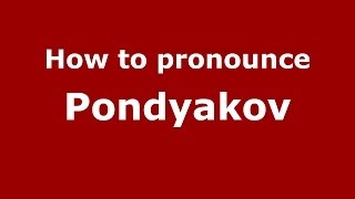 How to pronounce Pondyakov