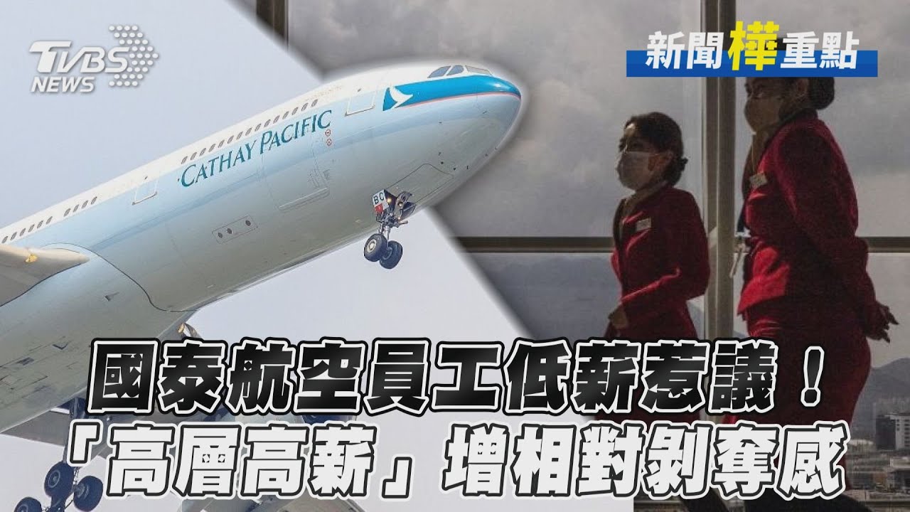 影音/國泰航空員工低薪惹議! 「高層高薪」增相對剝奪感
