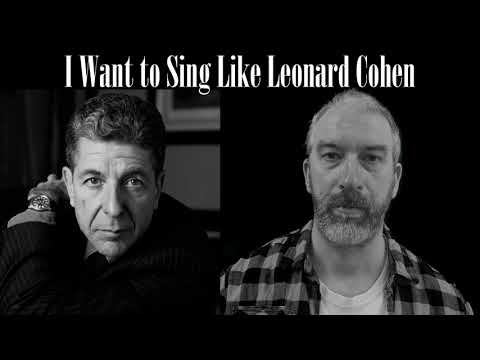 I want to sing like Leonard Cohen