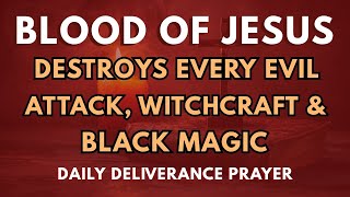 Tonight Blood of Jesus Destroys Every Evil Attack, Witchcraft & Black Magic | Most Powerful Prayer