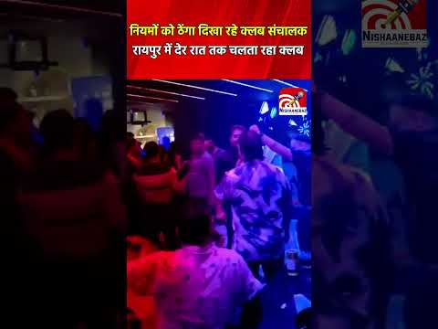Raipur: नियमों को ठेंगा दिखा रहे क्लब संचालक,  देर रात तक चलता रहा क्लब