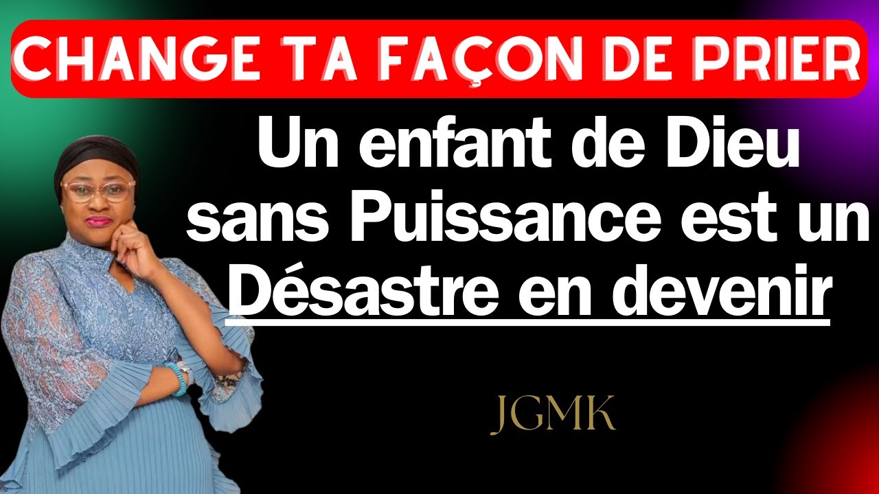 Change ta façon de prier. Un enfant de Dieu sans Puissance est un Désastre. Past Joelle G. Kabasele