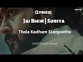 Jai Bhim - Thala Kodhum Song (Lyrics) | Suriya