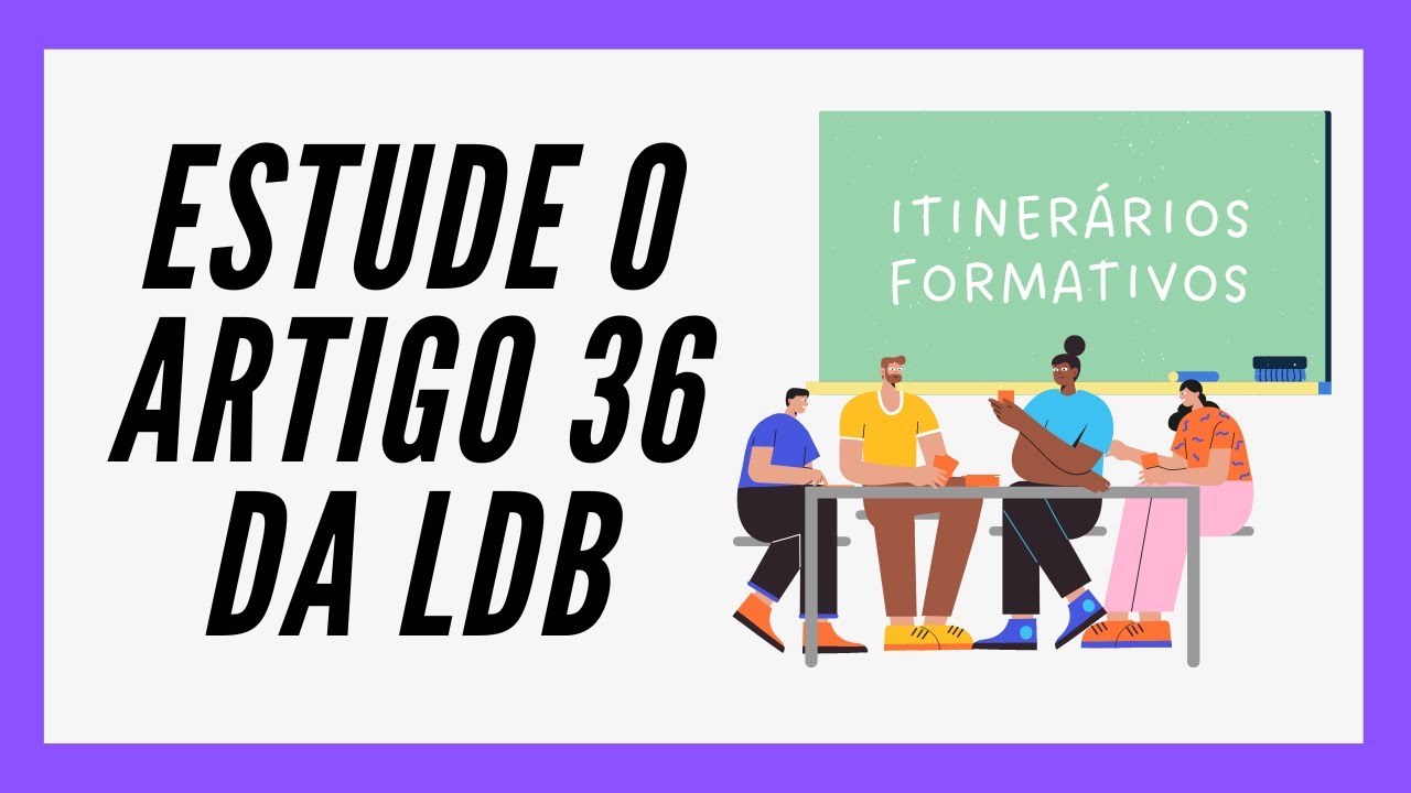 O QUE SÃO ITINERÁRIOS FORMATIVOS? - LDB Art. 36 [ATUALIZADO]