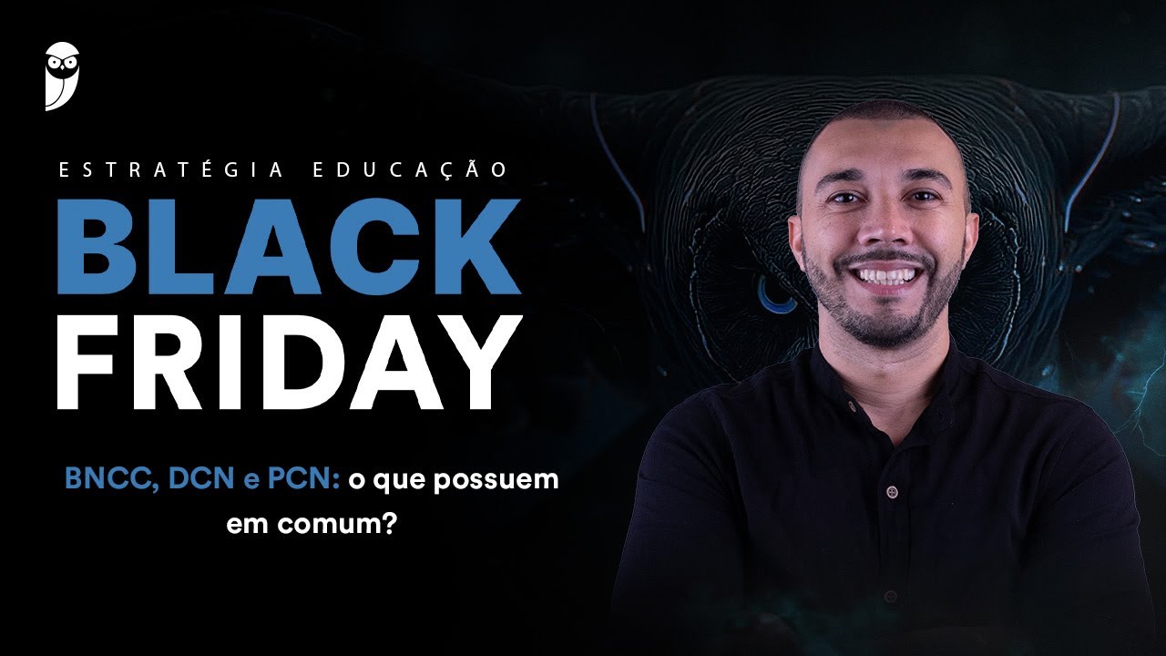 BNCC, DCN e PCN: o que possuem em comum? - Black Friday Estratégia Educação