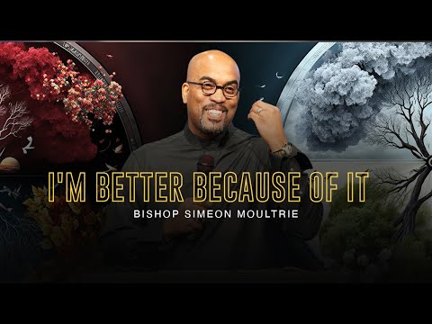 I'm Better Because Of It | Bishop Simeon Moultrie | 10am