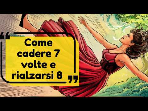 Come essere resilienti? Cadere 7 volte e rialzarsi 8 può cambiarti la vita