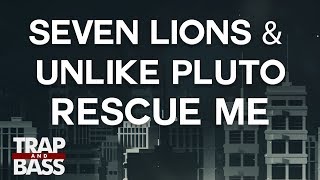 Seven Lions &amp; Unlike Pluto - Rescue Me