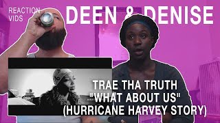 Trae Tha Truth "What About Us" (Hurricane Harvey Story) - Deen &amp; Denise Reaction