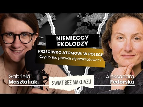 ŚWIAT BEZ MAKIJAŻU #24: Ekolodzy z Niemiec walczą z polskim atomem. Wybory w Polsce a polityka UE