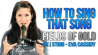 How To Sing That Song: &quot;FIELDS OF GOLD&quot; (Sting / Eva Cassidy)