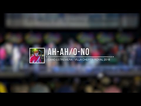 Cano Estremera - Ah-Ah/O No (Villa Chepita Royal 2018)