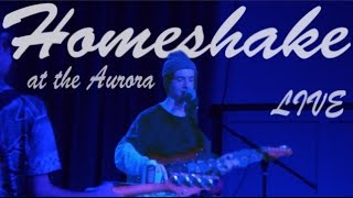 HOMESHAKE       Live @ the Aurora       11/25/16