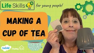 Life Skills for Kids and Teenagers- Making a Cup of Tea.