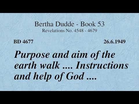 BD 4677 - PURPOSE AND AIM OF THE EARTH WALK .... INSTRUCTIONS AND HELP OF GOD ....