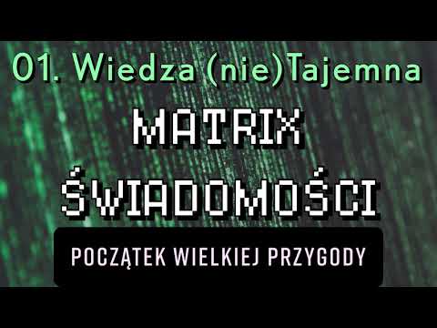 01 - Wiedza (nie)Tajemna - Matrix Świadomości, Początek Wielkiej Przygody