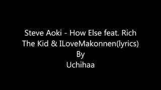 Steve Aoki   How Else feat  Rich The Kid & ILoveMakonnen(lyrics)