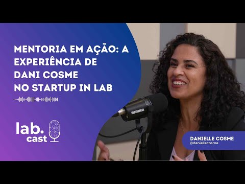 LabCast | Mentoria em ação: a experiência de Dani Cosme no Startup In Lab
