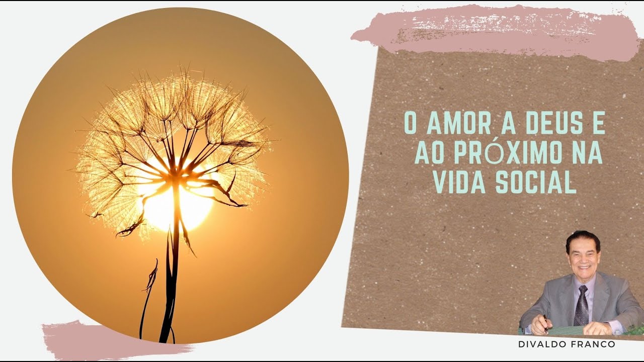 O amar a Deus e ao próximo na vida social - Divaldo Franco