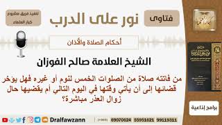 من فاتته صلاة من الصلوات الخمس لنوم أو غيره فمتى يقضيها؟ الشيخ الفوزان - مشروع كبار العلماء image