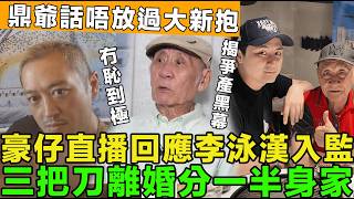真係輸曬！豪仔直播回應，李泳漢被捕罪行，與三把刀離婚分一半身家，揭開爭產黑幕，鼎爺稱全交律師，私廚開始盈利。