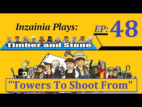 Inzainia Plays: Timber and Stone Beta 1.6+ Ep 48 (Towers To Shoot From)