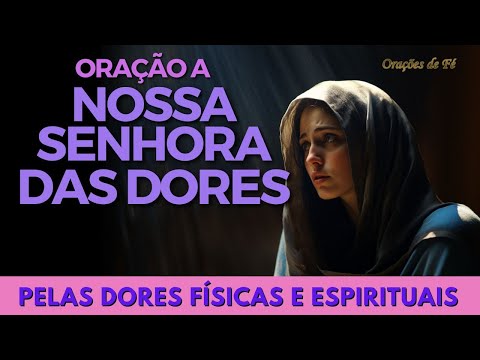 ORAÇÃO A NOSSA SENHORA DAS DORES pelas minhas dores físicas e espirituais