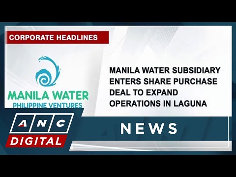 Manila Water subsidiary enters share purchase deal to expand operations in Laguna ANC