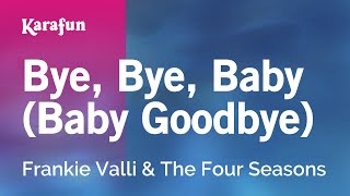 Bye, Bye, Baby (Baby Goodbye) - Frankie Valli &amp; The Four Seasons | Karaoke Version | KaraFun