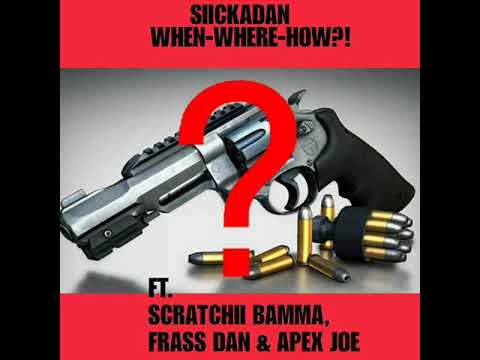 SiickaDan - When, Where, How? (Ft. Scratchii Bamma, Frass Dan & Apex Joe)