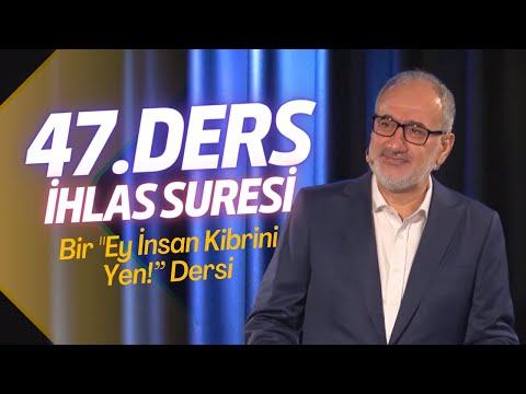 Siretü'l Kur'an 47. Ders | İhlas Suresi - Bir “Ey İnsan Kibrini Yen!” Dersi