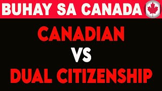 CANADIAN VS DUAL CITIZENSHIP I BUHAY SA CANADA