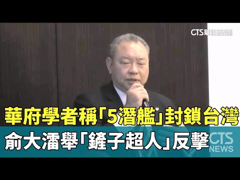 華府學者稱「5潛艦」封鎖台灣　俞大㵢舉「鏟子超人」反擊