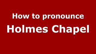 How to pronounce Holmes Chapel