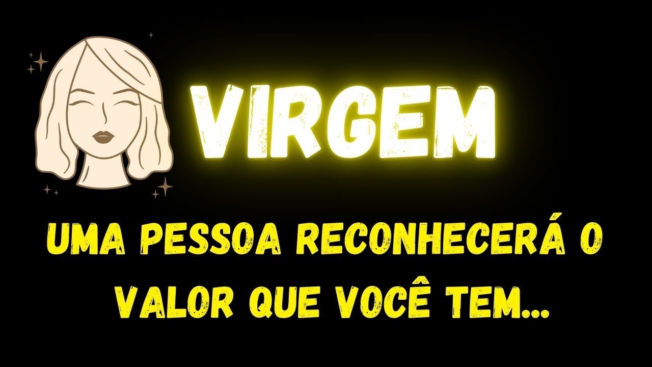 ♍️VIRGEM😞UMA PESSOA RECONHECERÁ O VALOR QUE VOCÊ TEM...