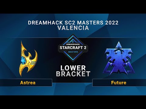SC2 - Astrea vs. Future - Lower Bracket - DreamHack SC2 Masters: Valencia 2022 - NA