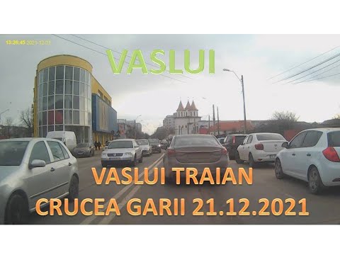 VASLUI str TRAIAN - CRUCEA GARII 21 decembrie 2021