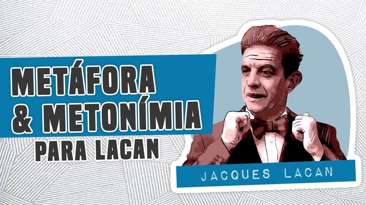 Metáfora e Metonímia para Lacan | O ics estruturado como linguagem