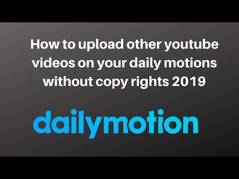 How to upload other youtube videos on your daily motions without copy rights 2019