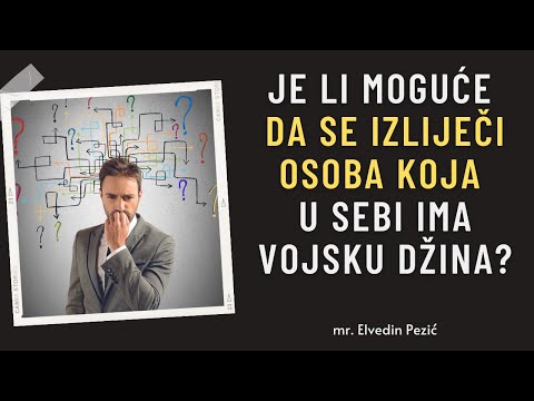 Je li moguće da se izliječi osoba koja u sebi ima vojsku džina? - mr. Elvedin Pezić