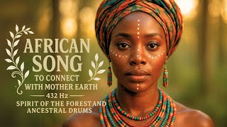 African Song to Connect with Mother Earth | 432 Hz  Spirit of the Forest and Ancestral Drums