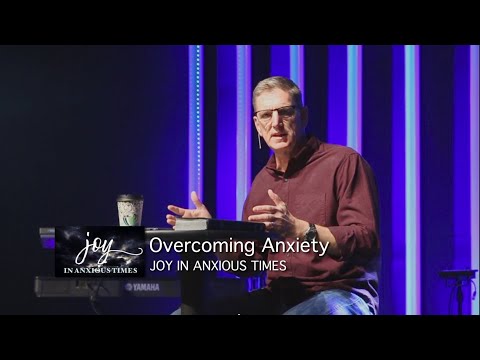 4-5-20 Joy in Anxious Times - Overcoming Anxiety