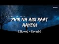 Phir Na Aisi Raat Aayegi - Lofi (Slowed + Reverb) | Arijit Singh | SR Lofi