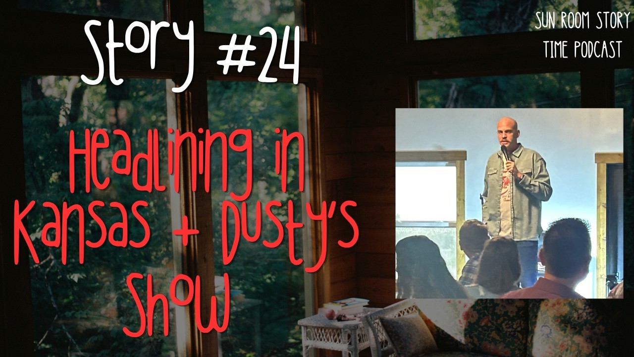 Story No. 24: Headlining in Kansas + Dusty Slay's Show | Scott Bedgood's Sun Room Story Tim Podcast