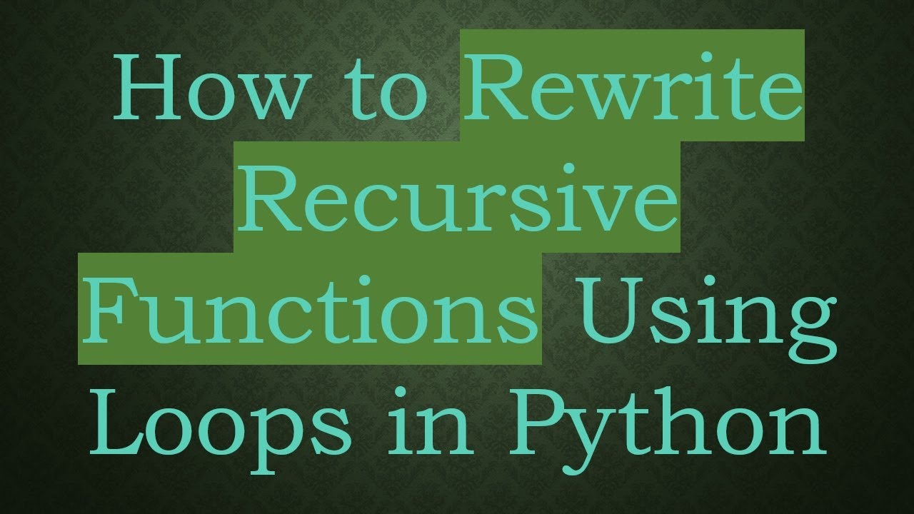 How to Rewrite Recursive Functions Using Loops in Python