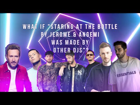 WHAT IF "STARING AT THE BOTTLE" BY JEROME & ANGEMI WAS MADE BY OTHER DJs?