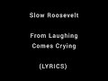 Slow Roosevelt - From Laughing Comes Crying (Lyrics)