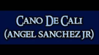 Cano De Cali Dedicacion (Angel Sanchez Jr)