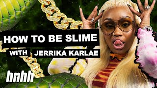 Jerrika Karlae: How To Be Slime | HNHH